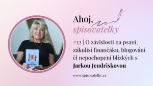 #12 | O závislosti na psaní, zákulisí finančáku, blogování či nepochopení blízkých s Jarkou Jendriskovou