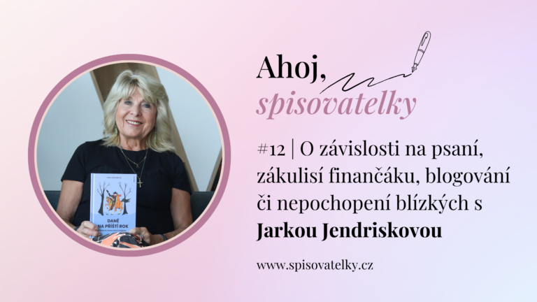 #12 | O závislosti na psaní, zákulisí finančáku, blogování či nepochopení blízkých s Jarkou Jendriskovou